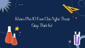 Khám Phá 10 Font Chữ Nghệ Thuật Giúp Thiết Kế Của Bạn 'Lên Đời' 2025: Tuyệt Chiêu Typography