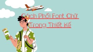 Cách Phối Font Chữ Trong Thiết Kế: Bí Quyết Từ Chuyên Gia (2025) – Typography, Hài Hòa